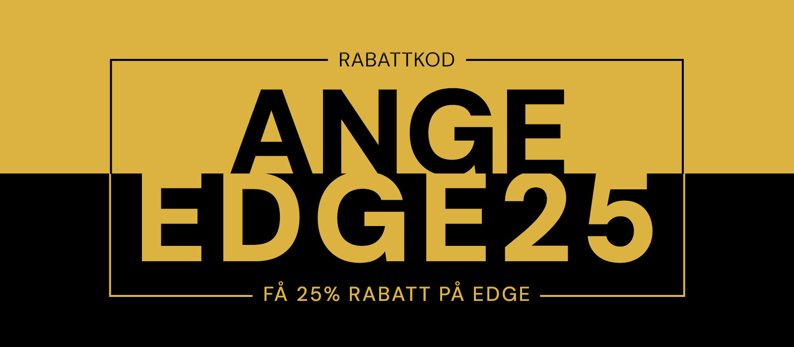 Rabattkod EDGE25 för 25% på EDGE